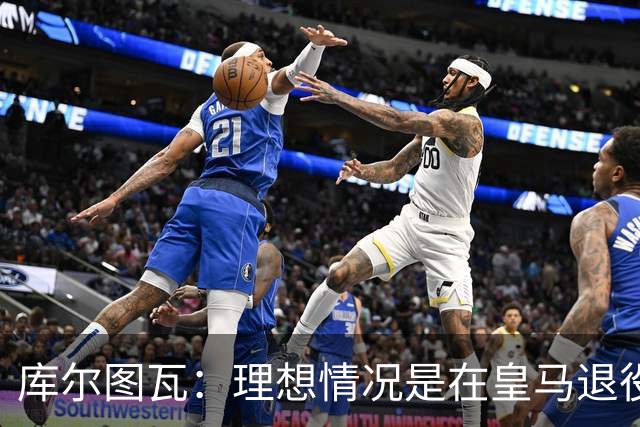 库尔图瓦：理想情况是在皇马退役 埃及队是一块难啃的骨头